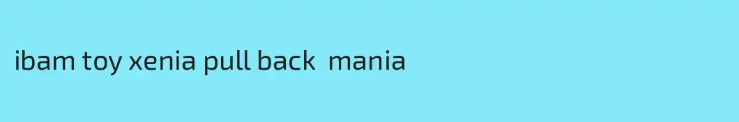 ibam toy xenia pull back  mania 